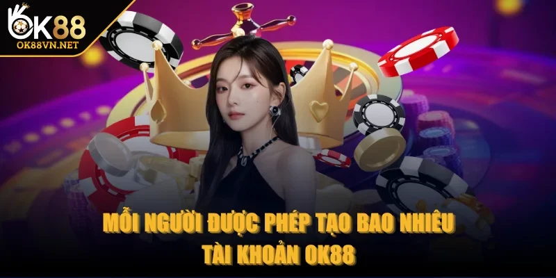ok88-duoc-phep-tao-bao-nhieu-tai-khoan